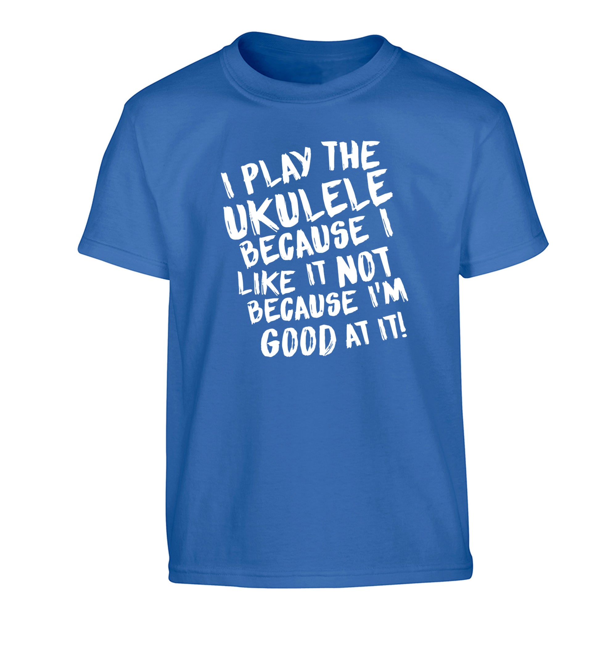 I play the ukulele because I like it not because I'm good at it Children's blue Tshirt 12-14 Years