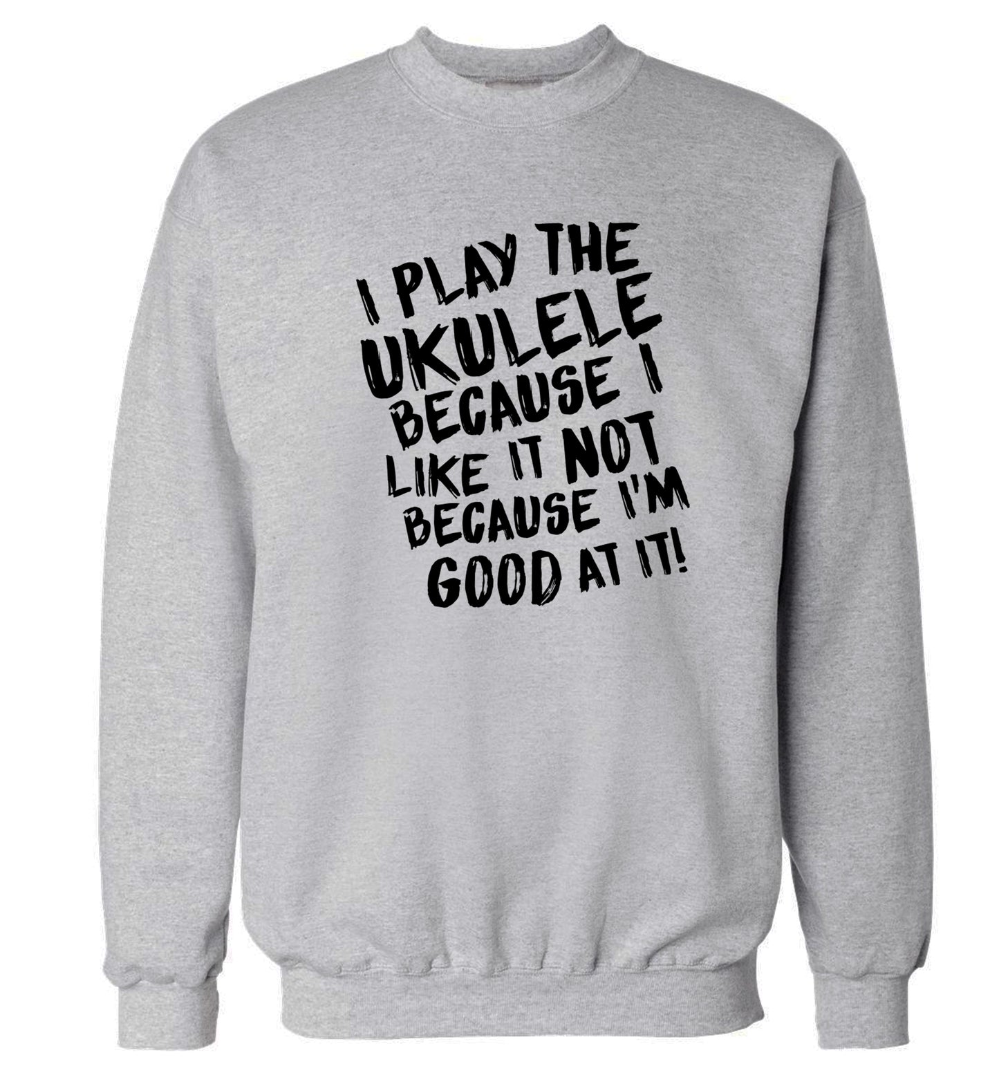I play the ukulele because I like it not because I'm good at it Adult's unisex grey Sweater 2XL