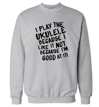 I play the ukulele because I like it not because I'm good at it Adult's unisex grey Sweater 2XL