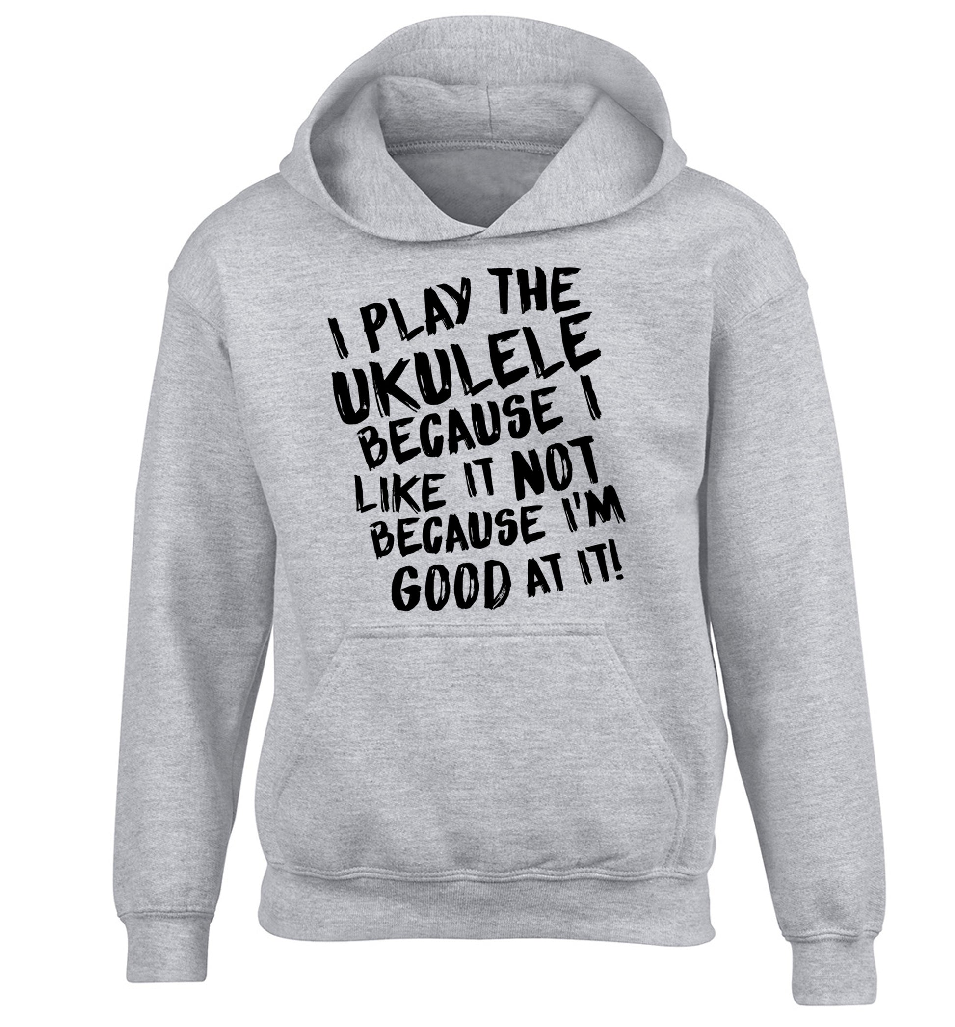 I play the ukulele because I like it not because I'm good at it children's grey hoodie 12-14 Years