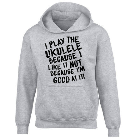 I play the ukulele because I like it not because I'm good at it children's grey hoodie 12-14 Years