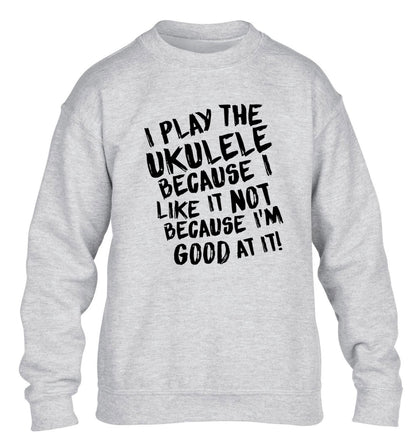 I play the ukulele because I like it not because I'm good at it children's grey sweater 12-14 Years