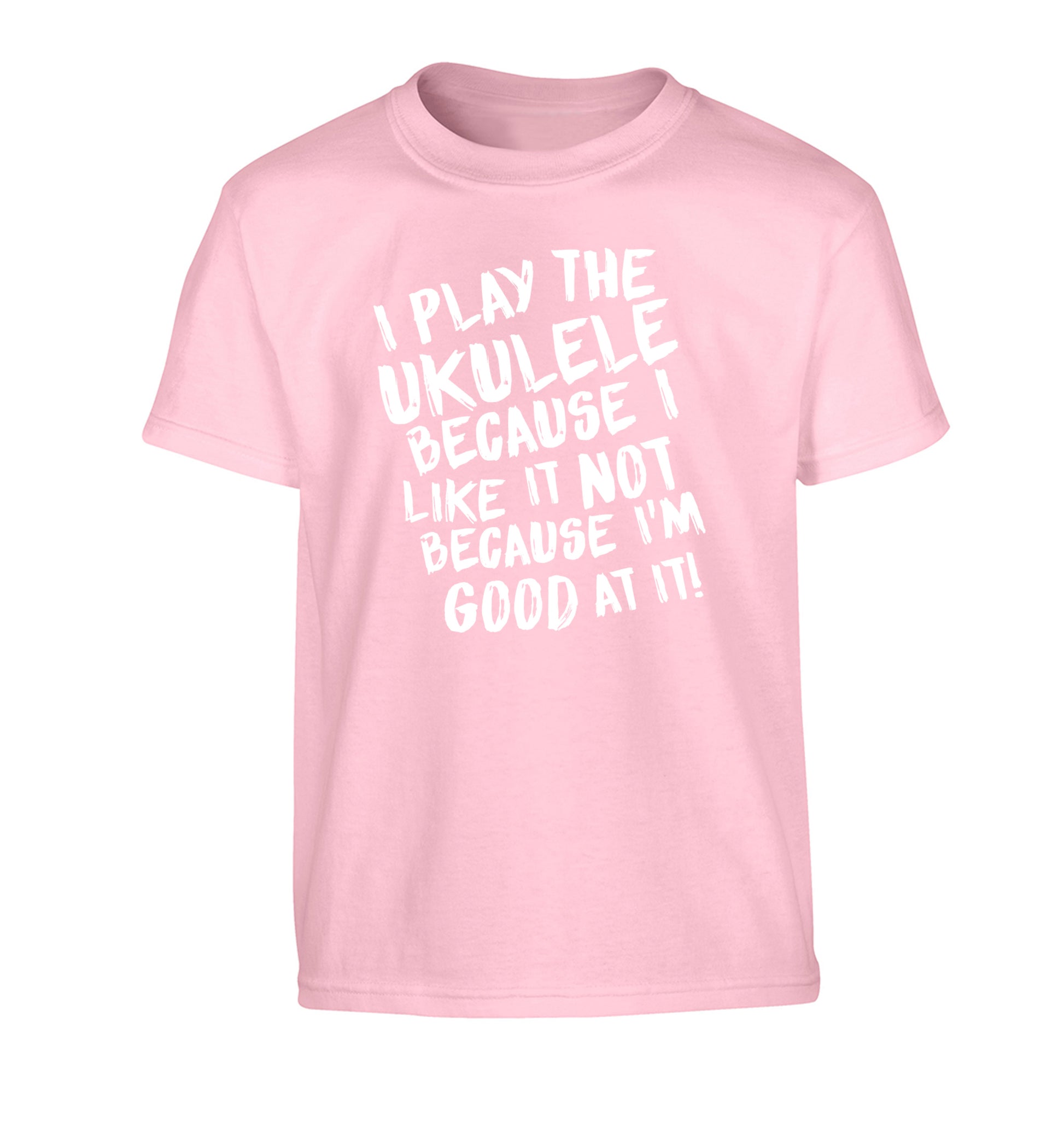 I play the ukulele because I like it not because I'm good at it Children's light pink Tshirt 12-14 Years