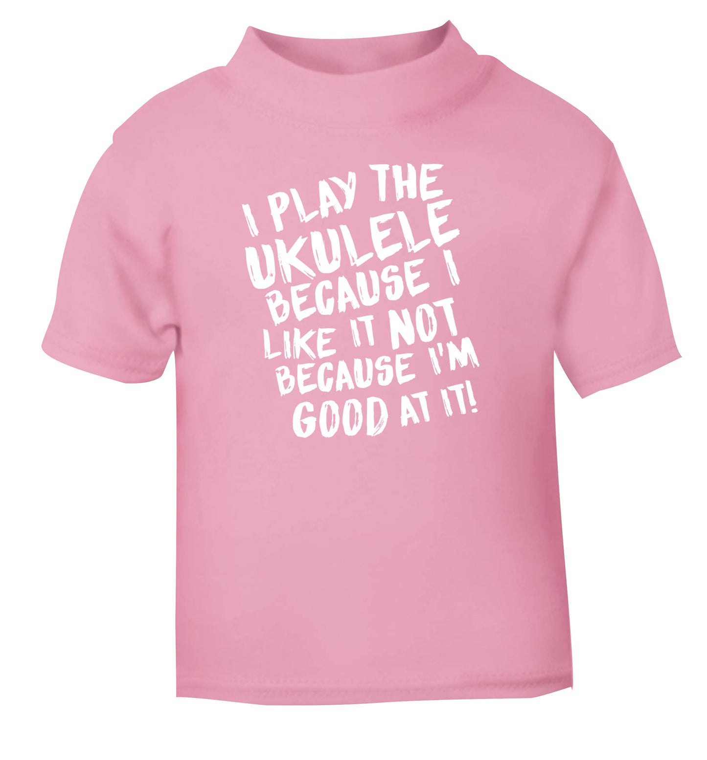 I play the ukulele because I like it not because I'm good at it light pink Baby Toddler Tshirt 2 Years