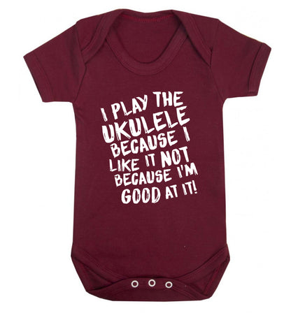 I play the ukulele because I like it not because I'm good at it Baby Vest maroon 18-24 months