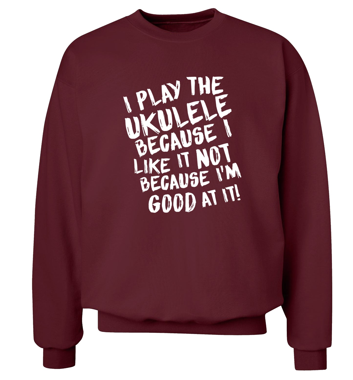 I play the ukulele because I like it not because I'm good at it Adult's unisex maroon Sweater 2XL