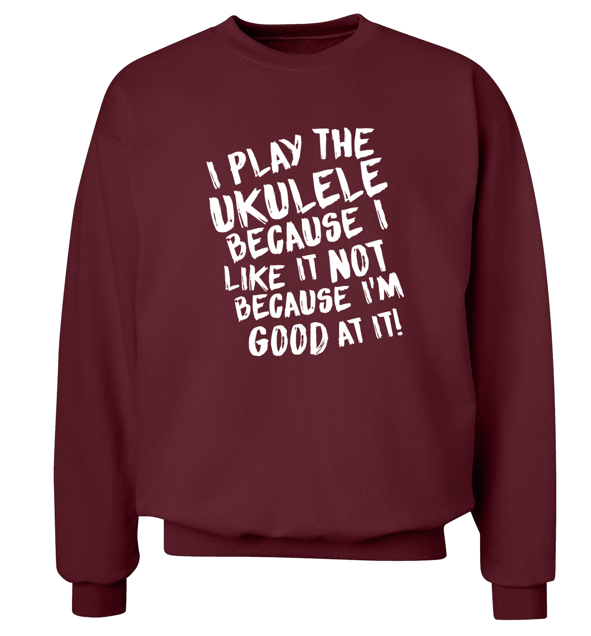 I play the ukulele because I like it not because I'm good at it Adult's unisex maroon Sweater 2XL