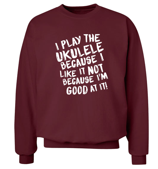 I play the ukulele because I like it not because I'm good at it Adult's unisex maroon Sweater 2XL