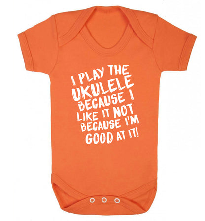 I play the ukulele because I like it not because I'm good at it Baby Vest orange 18-24 months