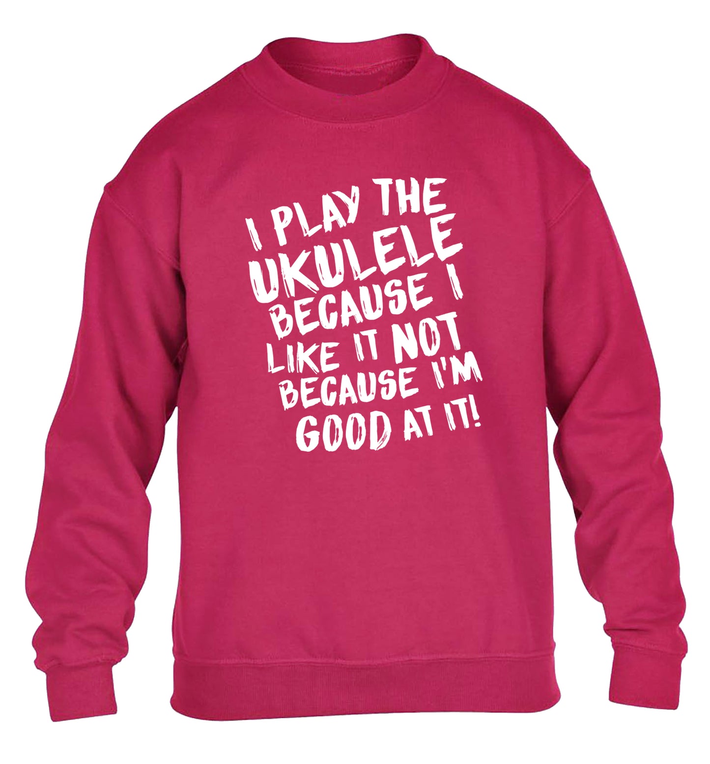 I play the ukulele because I like it not because I'm good at it children's pink sweater 12-14 Years