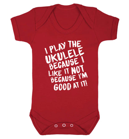 I play the ukulele because I like it not because I'm good at it Baby Vest red 18-24 months