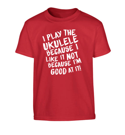 I play the ukulele because I like it not because I'm good at it Children's red Tshirt 12-14 Years