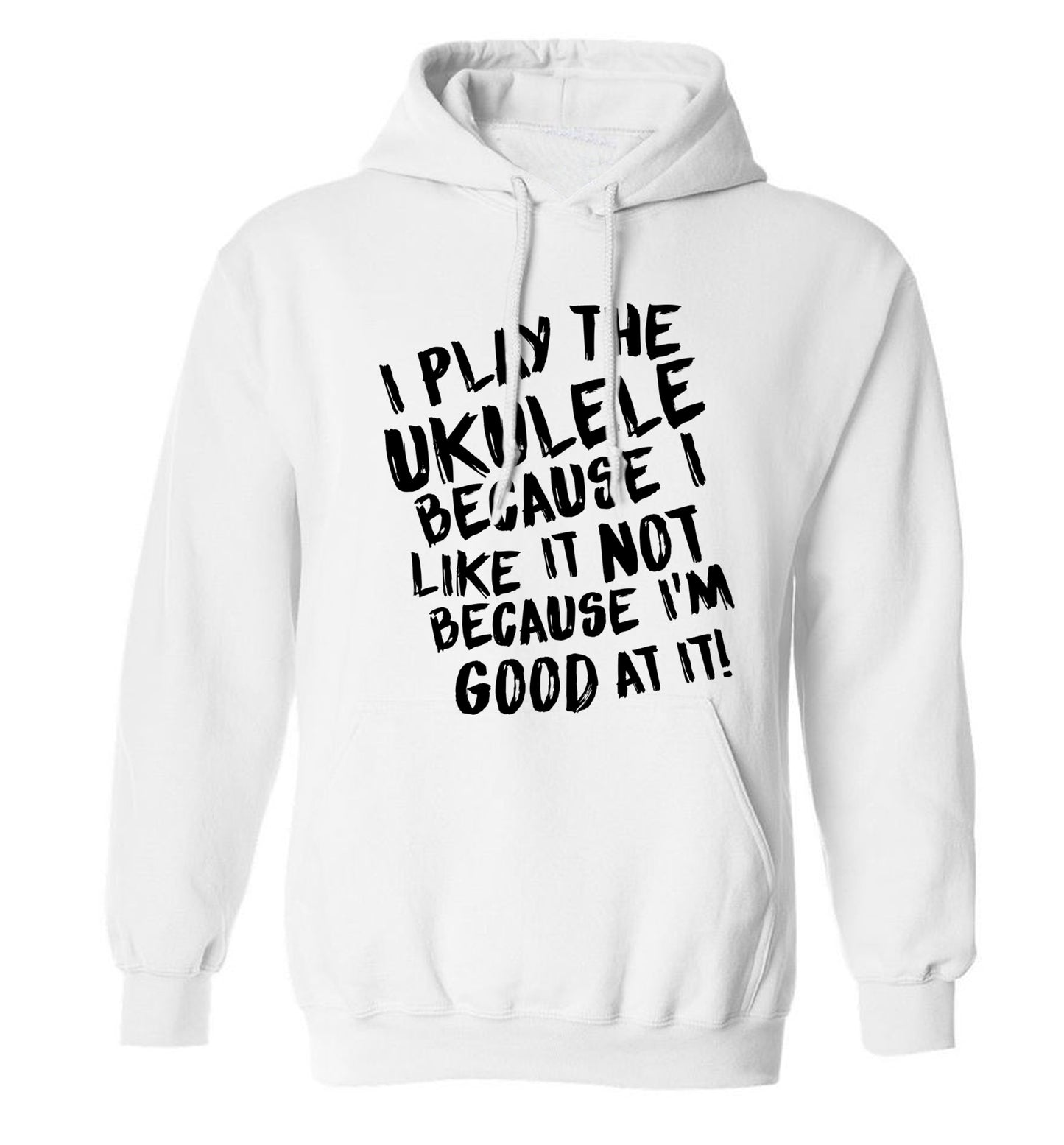 I play the ukulele because I like it not because I'm good at it adults unisex white hoodie 2XL