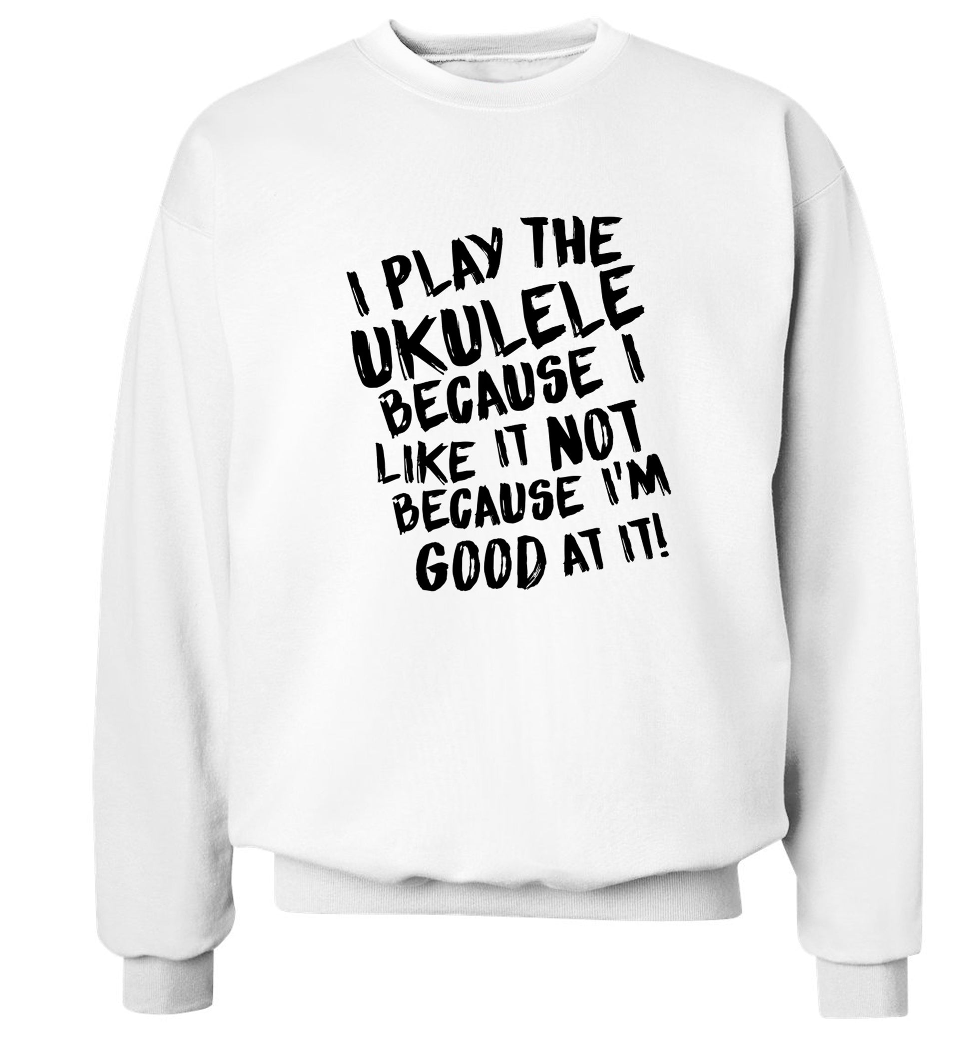 I play the ukulele because I like it not because I'm good at it Adult's unisex white Sweater 2XL