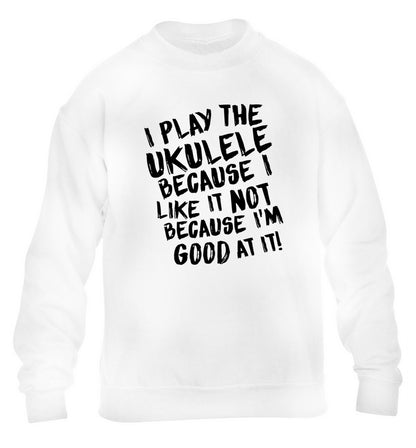 I play the ukulele because I like it not because I'm good at it children's white sweater 12-14 Years