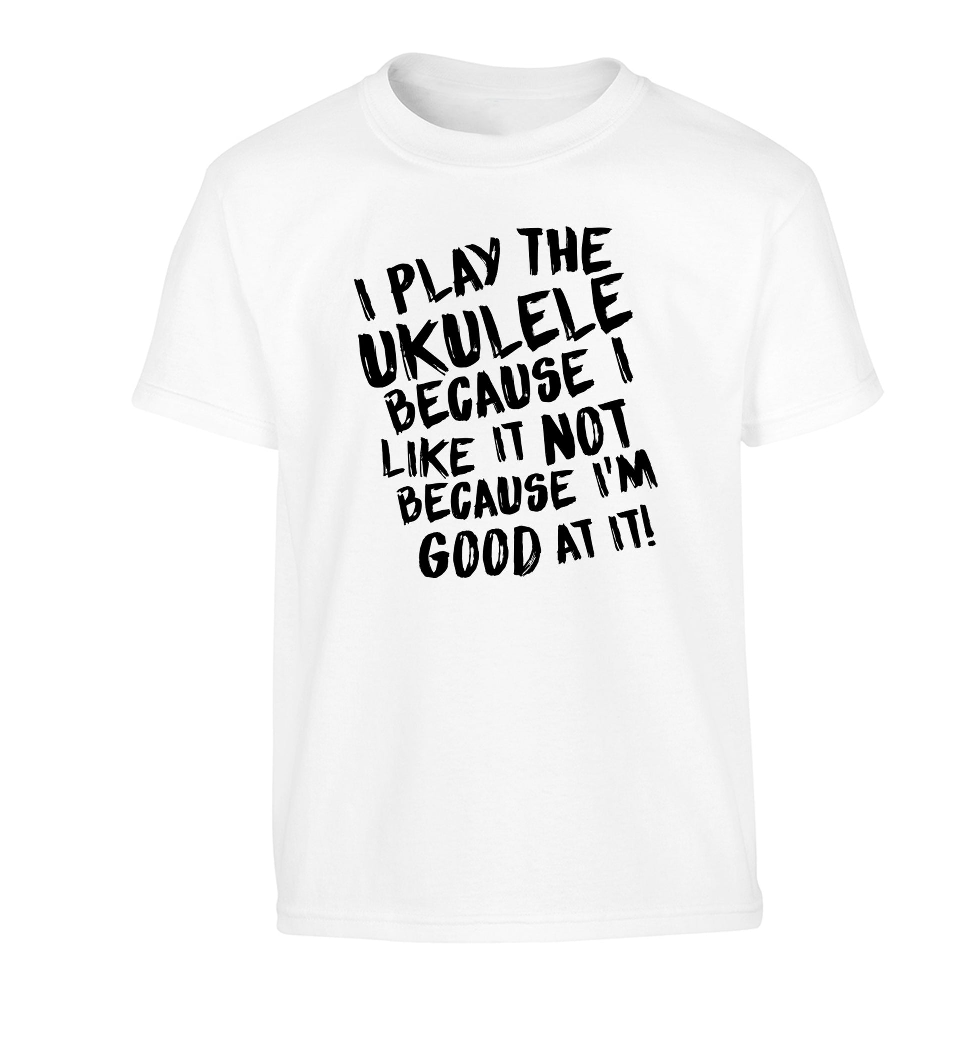 I play the ukulele because I like it not because I'm good at it Children's white Tshirt 12-14 Years