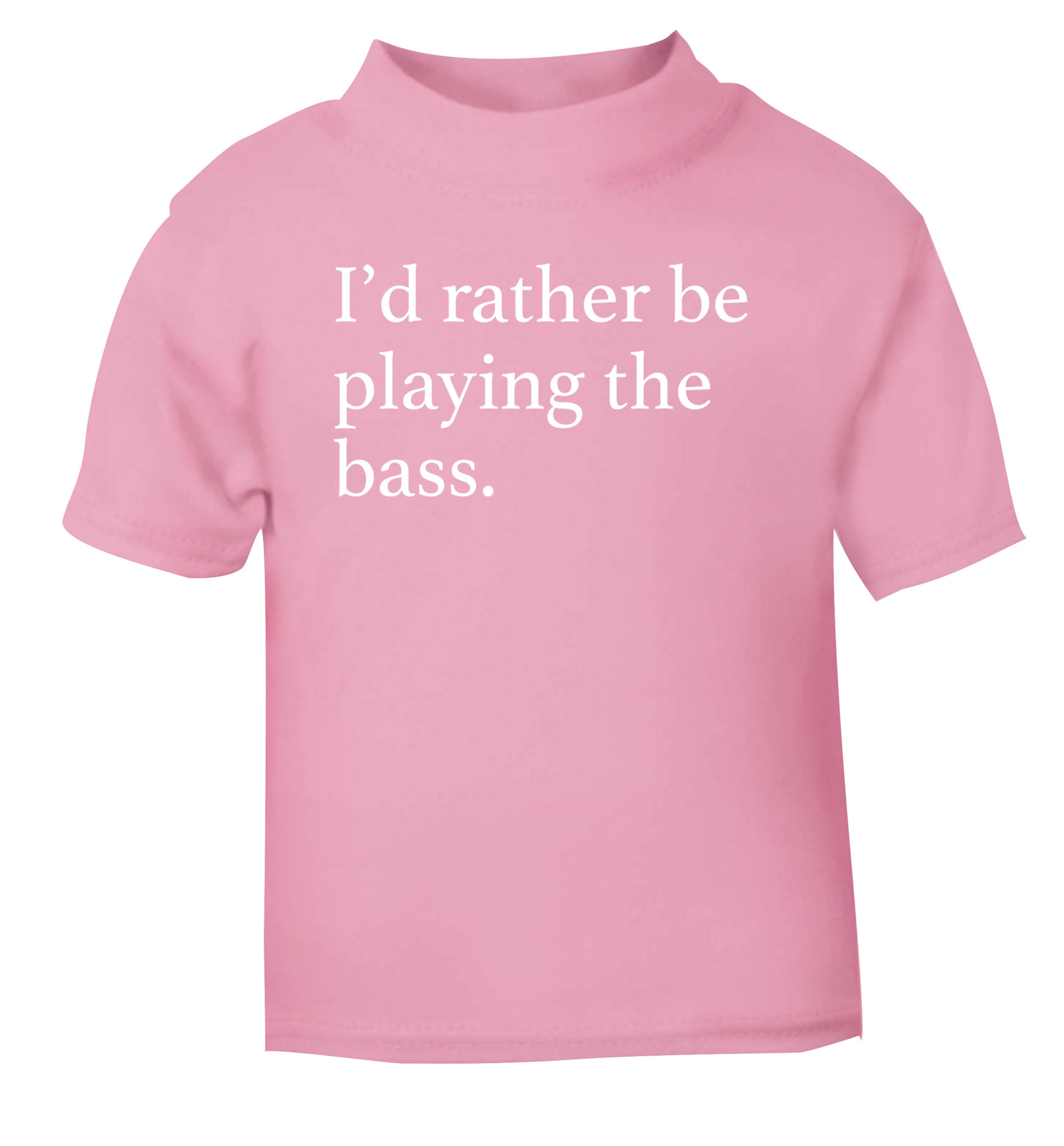 I'd rather by playing the bass light pink Baby Toddler Tshirt 2 Years