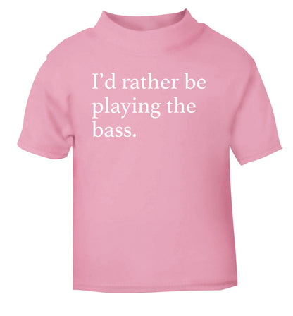I'd rather by playing the bass light pink Baby Toddler Tshirt 2 Years