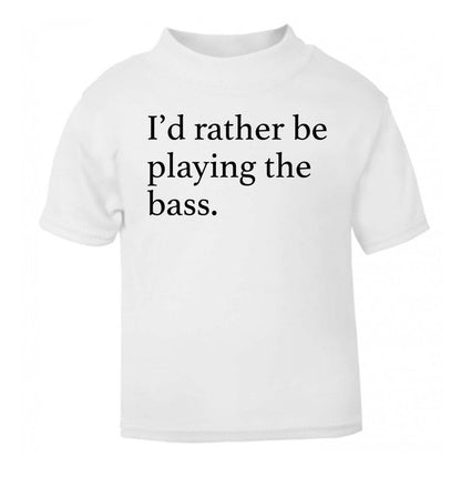 I'd rather by playing the bass white Baby Toddler Tshirt 2 Years
