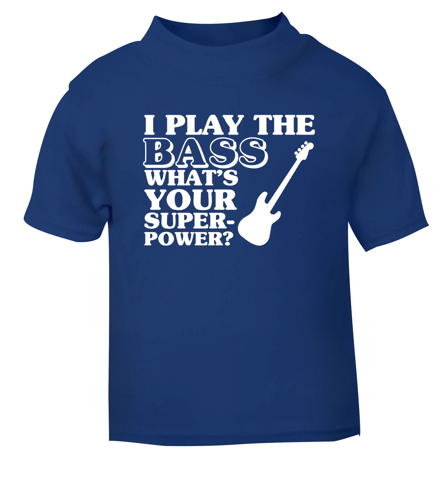 I play the bass what's your superpower? blue Baby Toddler Tshirt 2 Years
