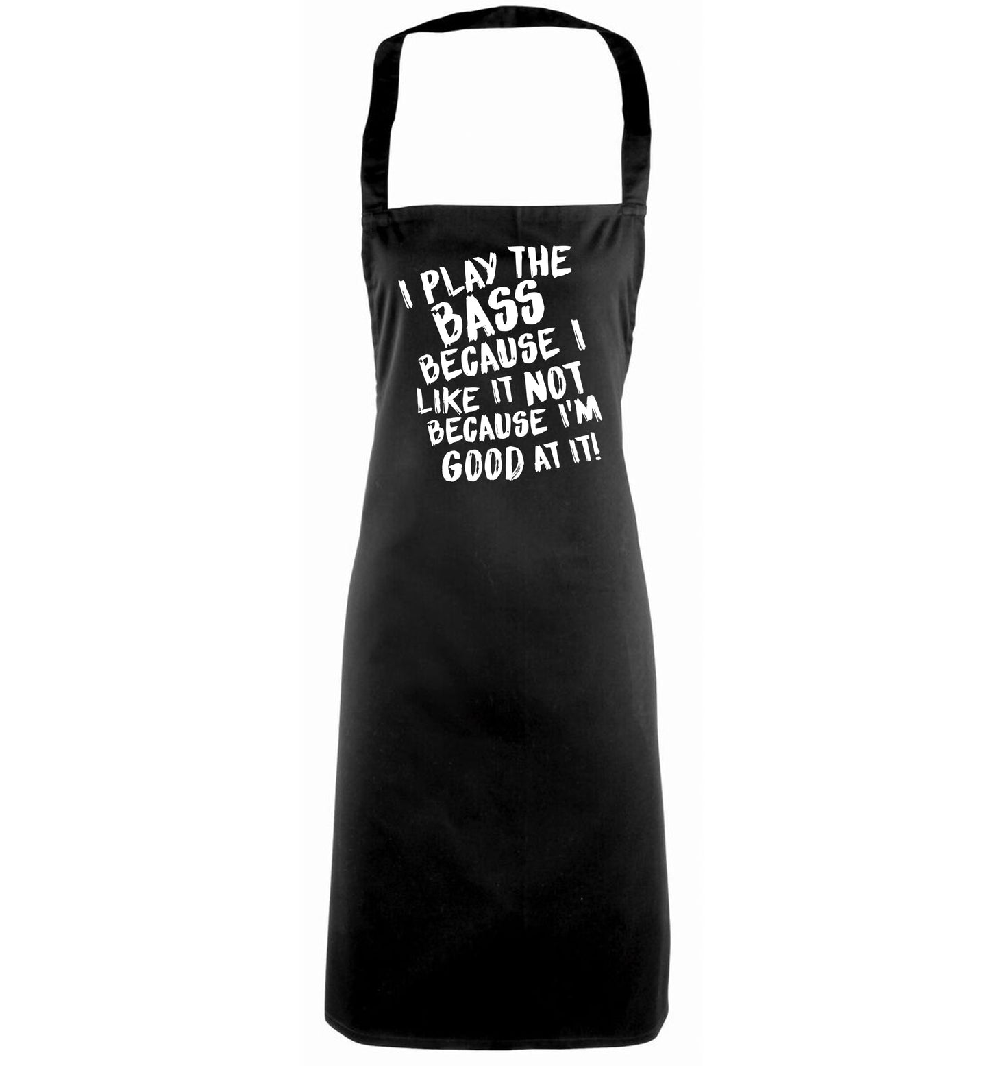 I play the bass because I like it not because I'm good at it black apron