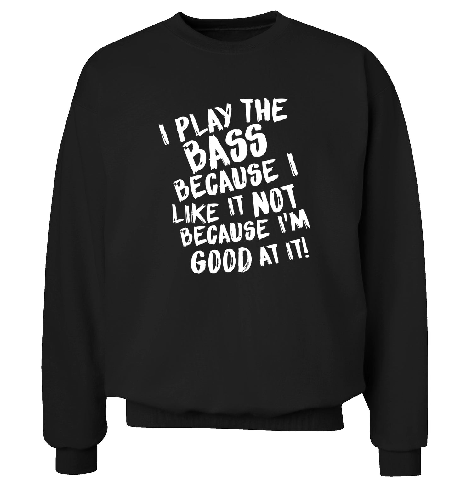 I play the bass because I like it not because I'm good at it Adult's unisex black Sweater 2XL