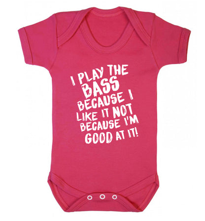 I play the bass because I like it not because I'm good at it Baby Vest dark pink 18-24 months