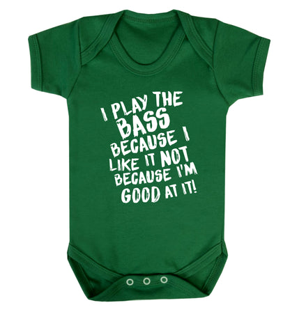 I play the bass because I like it not because I'm good at it Baby Vest green 18-24 months