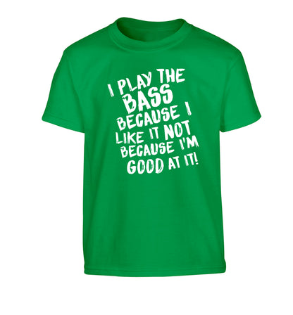 I play the bass because I like it not because I'm good at it Children's green Tshirt 12-14 Years