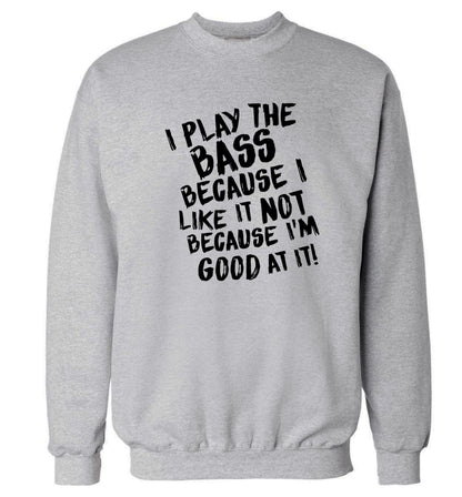 I play the bass because I like it not because I'm good at it Adult's unisex grey Sweater 2XL