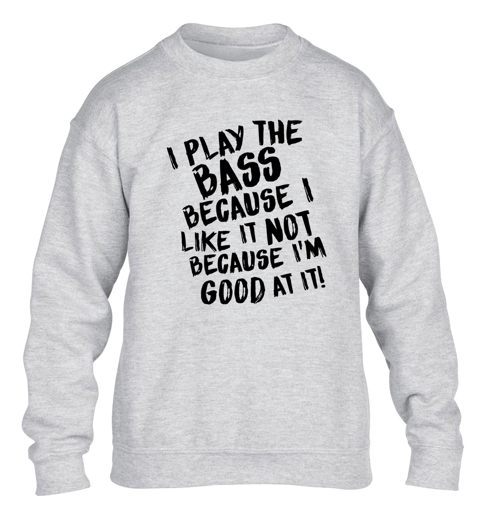 I play the bass because I like it not because I'm good at it children's grey sweater 12-14 Years