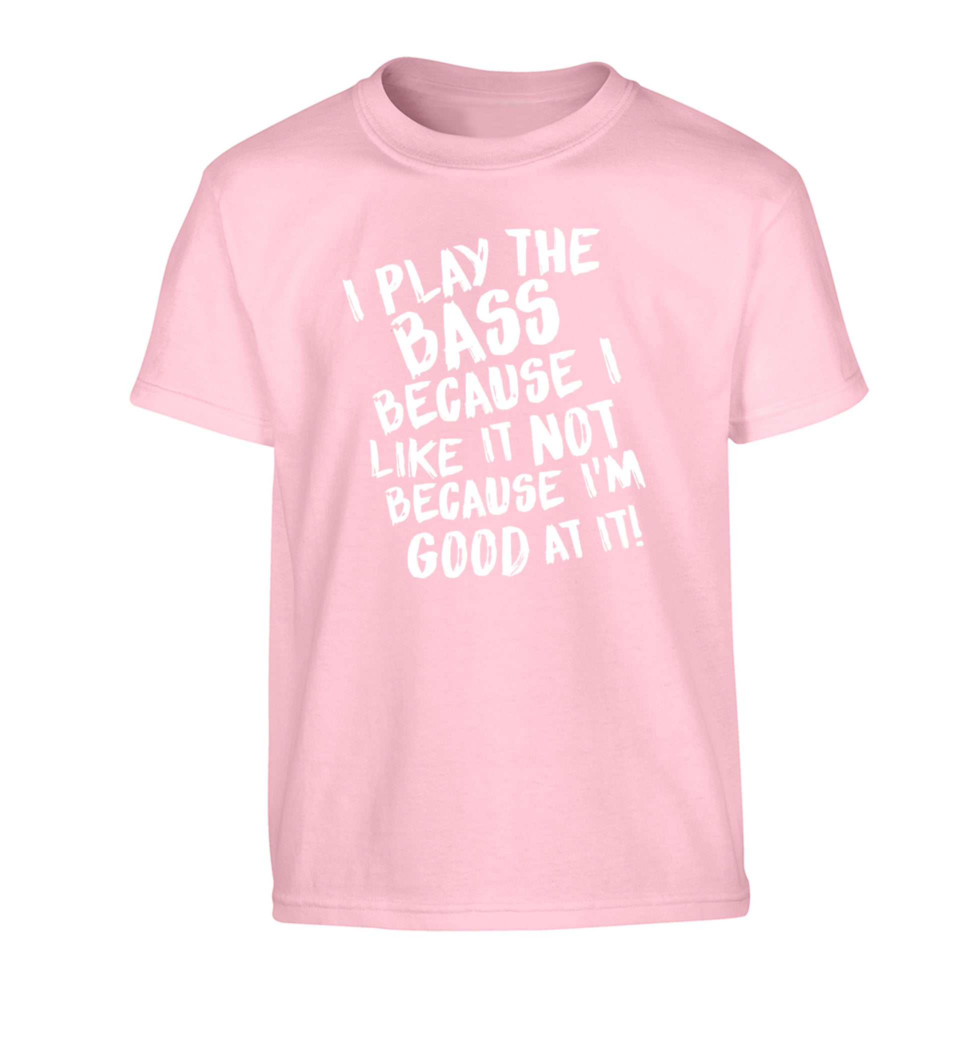 I play the bass because I like it not because I'm good at it Children's light pink Tshirt 12-14 Years