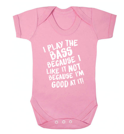 I play the bass because I like it not because I'm good at it Baby Vest pale pink 18-24 months