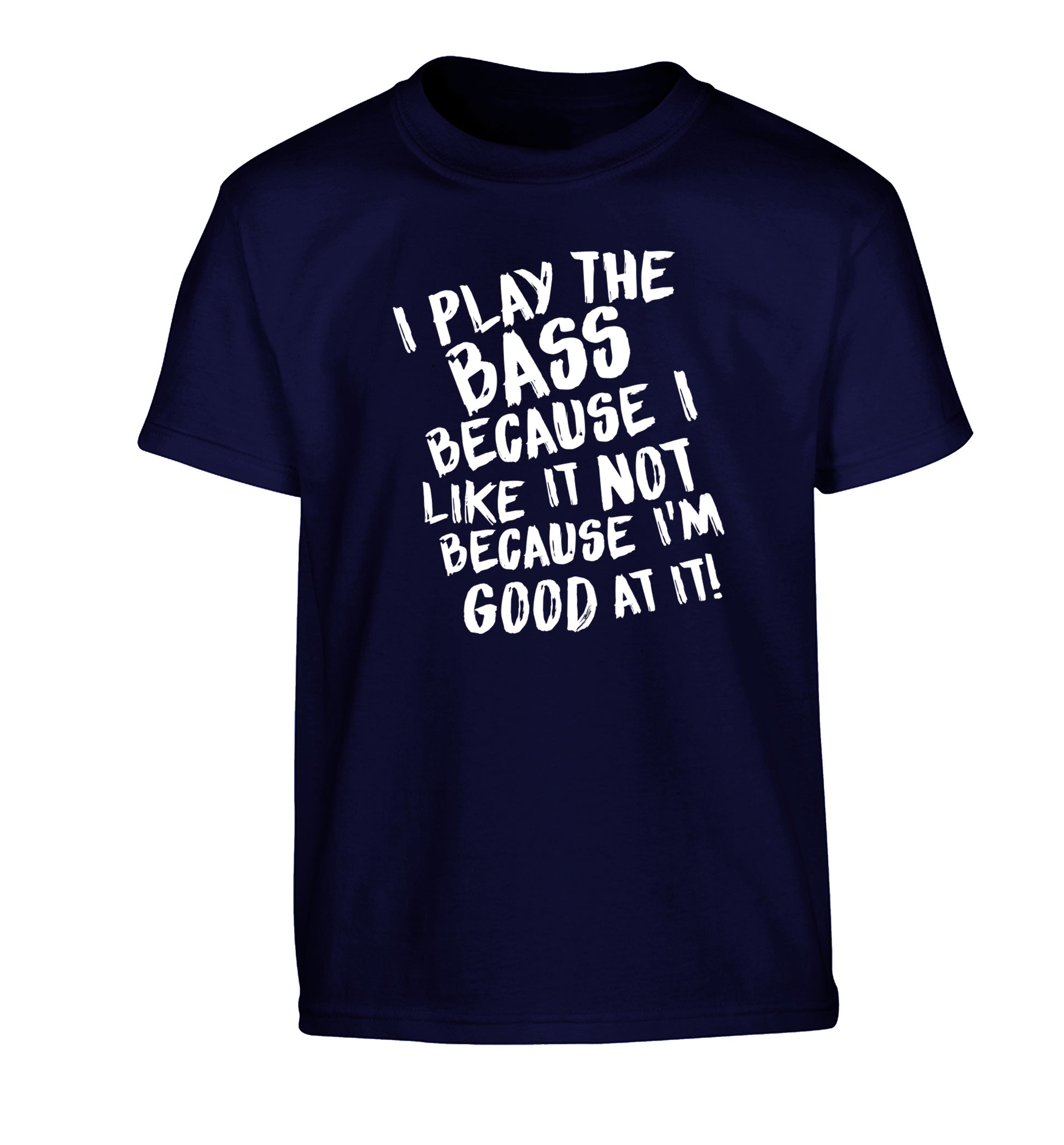 I play the bass because I like it not because I'm good at it Children's navy Tshirt 12-14 Years