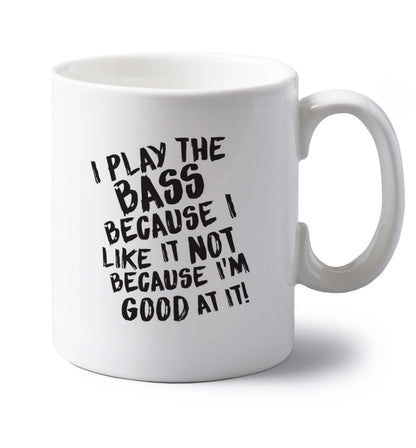 I play the bass because I like it not because I'm good at it left handed white ceramic mug 