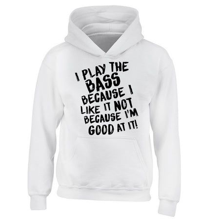 I play the bass because I like it not because I'm good at it children's white hoodie 12-14 Years