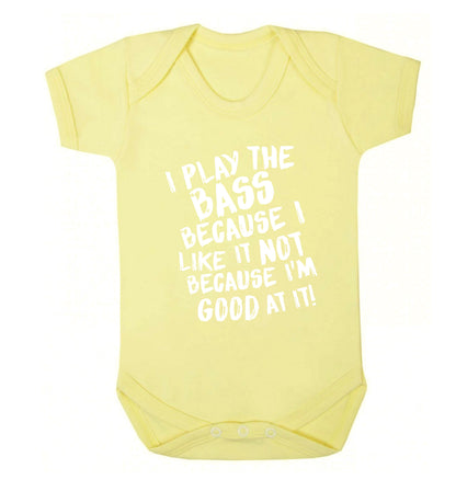 I play the bass because I like it not because I'm good at it Baby Vest pale yellow 18-24 months