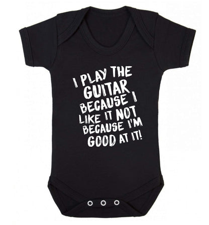 I play the guitar because I like it not because I'm good at it Baby Vest black 18-24 months
