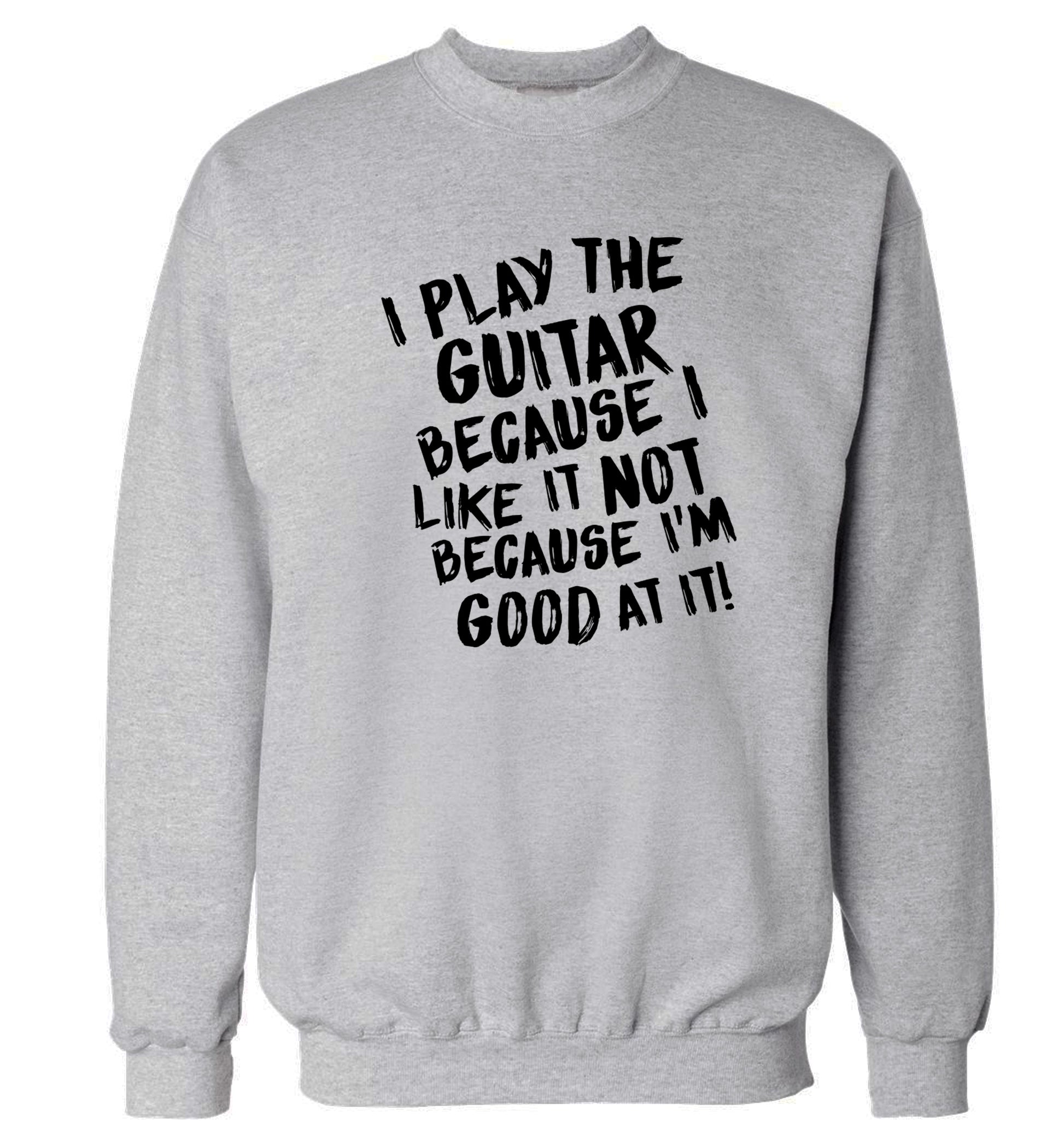 I play the guitar because I like it not because I'm good at it Adult's unisex grey Sweater 2XL