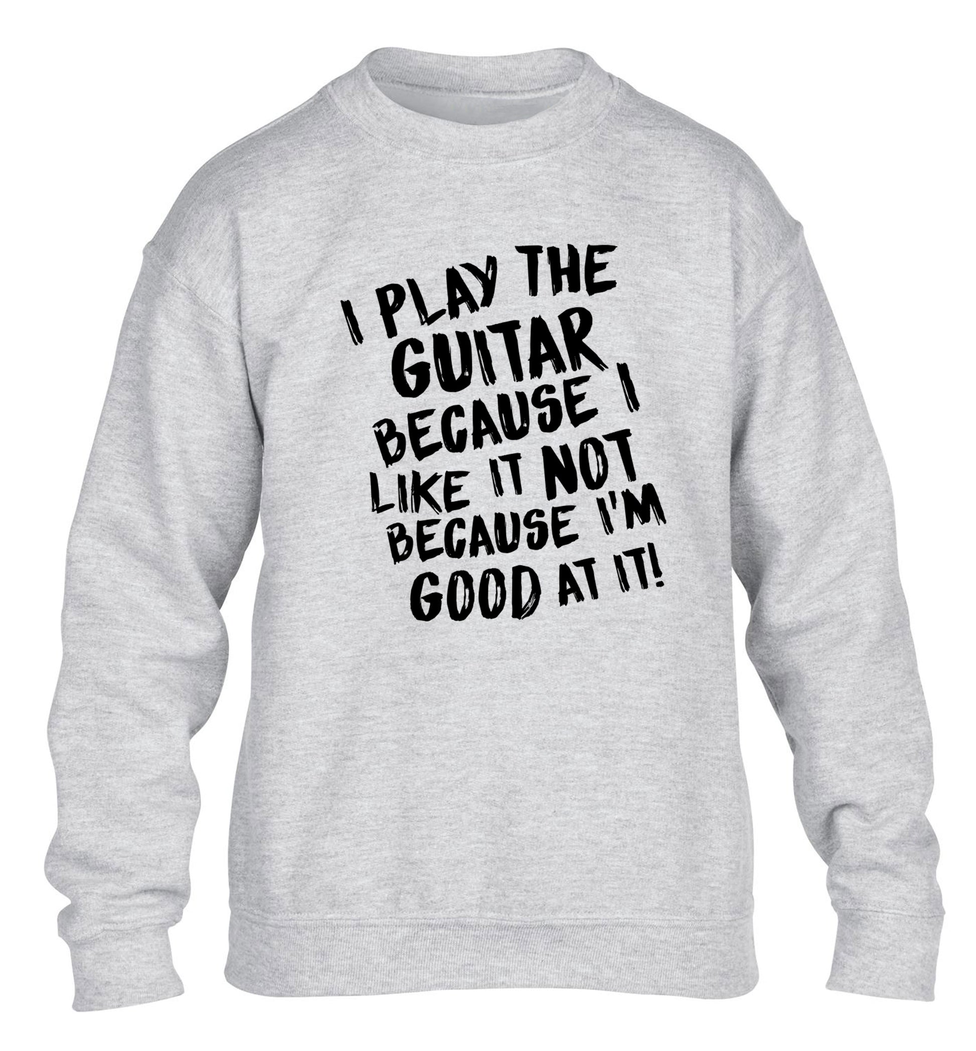 I play the guitar because I like it not because I'm good at it children's grey sweater 12-14 Years