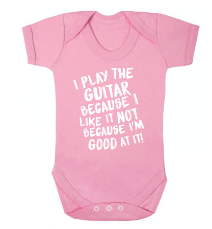 I play the guitar because I like it not because I'm good at it Baby Vest pale pink 18-24 months