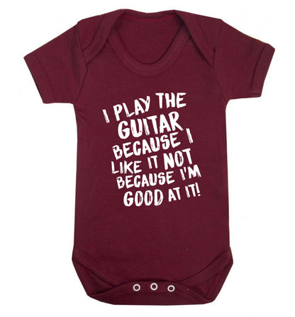 I play the guitar because I like it not because I'm good at it Baby Vest maroon 18-24 months