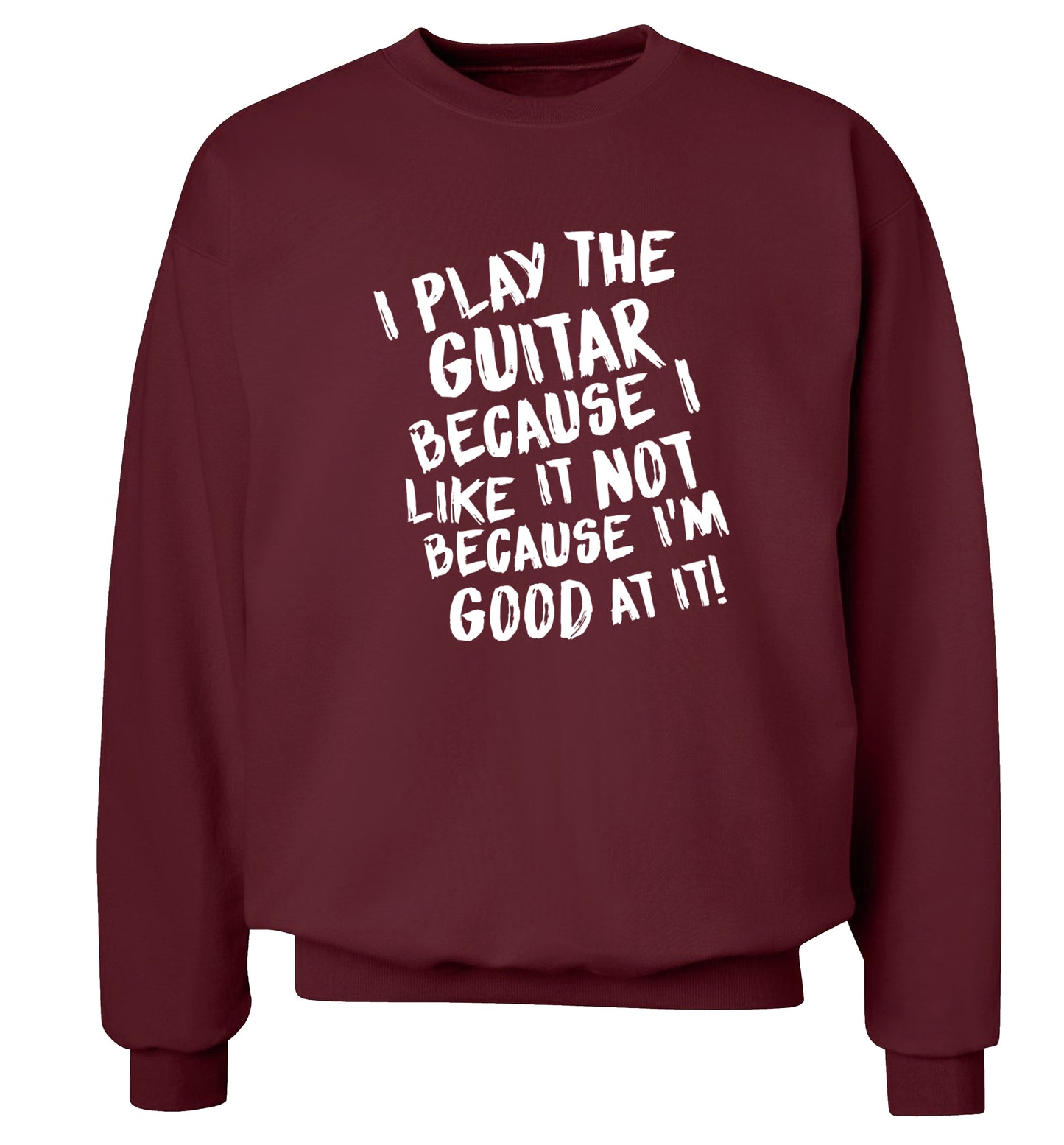 I play the guitar because I like it not because I'm good at it Adult's unisex maroon Sweater 2XL