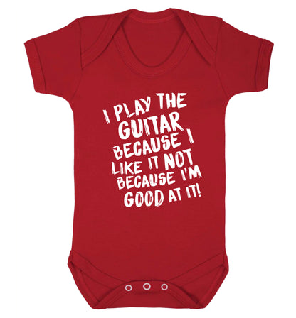 I play the guitar because I like it not because I'm good at it Baby Vest red 18-24 months