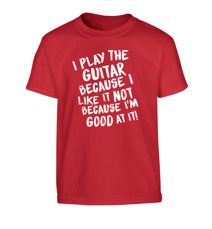I play the guitar because I like it not because I'm good at it Children's red Tshirt 12-14 Years