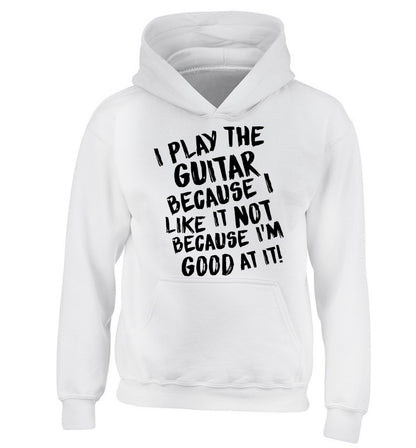 I play the guitar because I like it not because I'm good at it children's white hoodie 12-14 Years