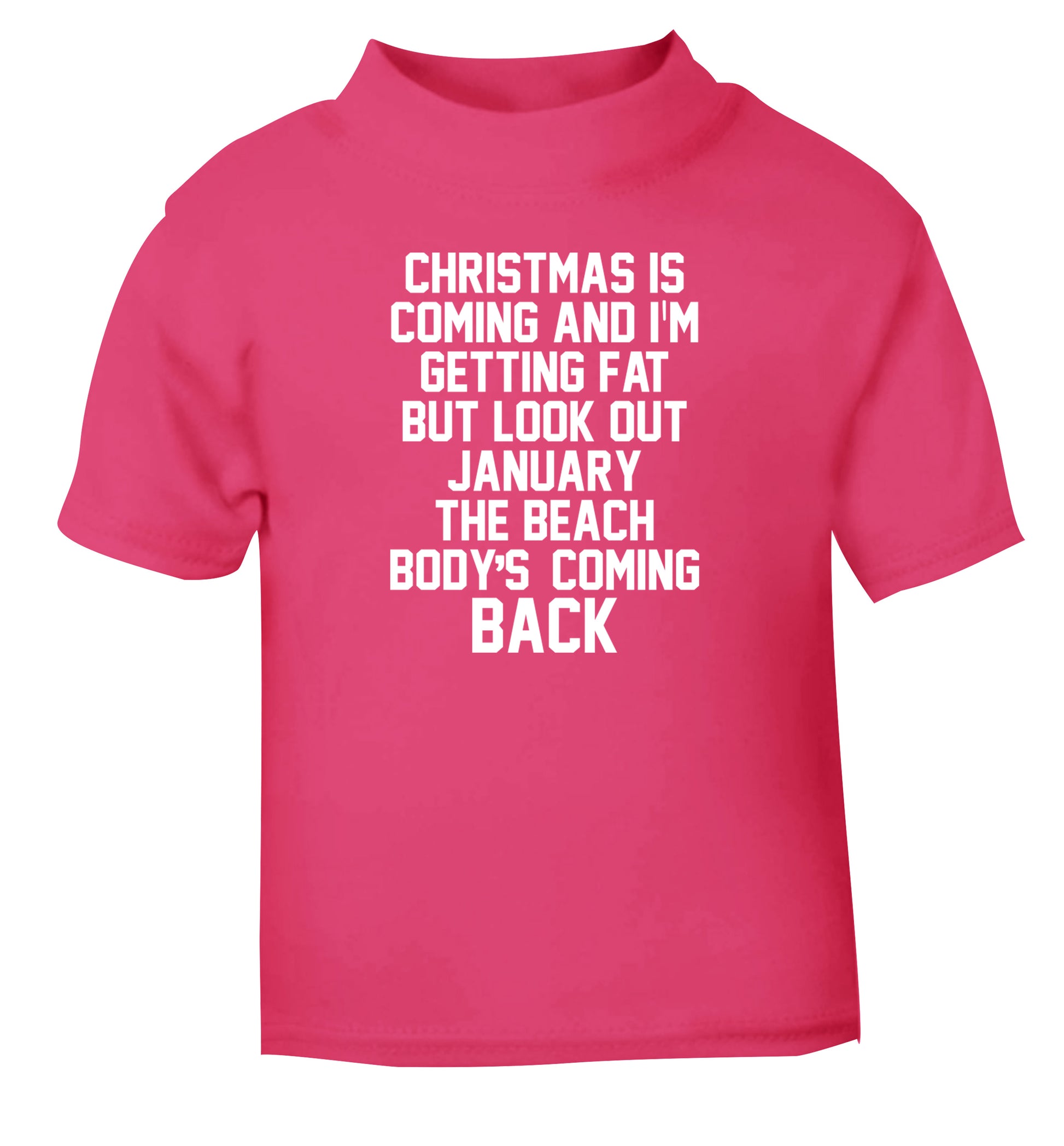 Christmas is coming and I'm getting fat but look out January the beach body's coming back! pink Baby Toddler Tshirt 2 Years