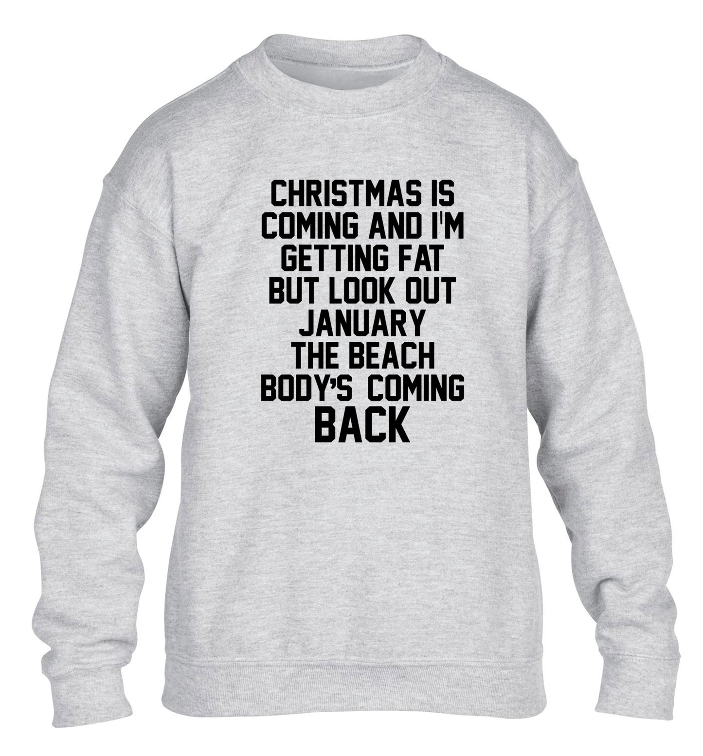 Christmas is coming and I'm getting fat but look out January the beach body's coming back! children's grey sweater 12-14 Years
