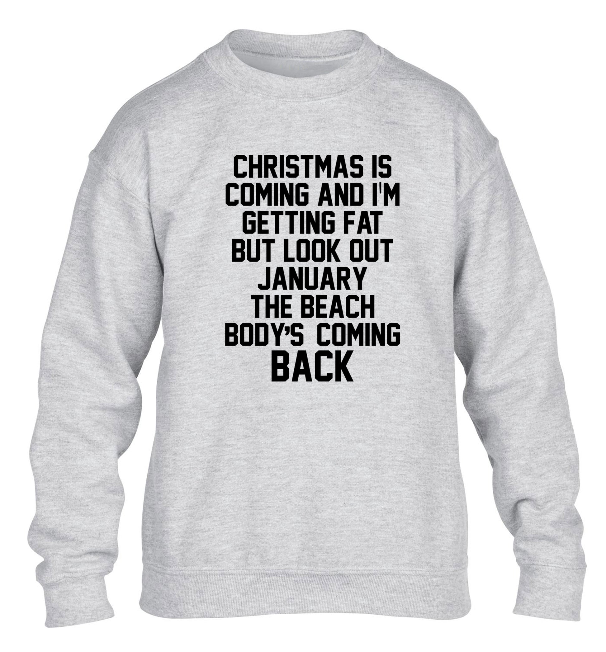 Christmas is coming and I'm getting fat but look out January the beach body's coming back! children's grey sweater 12-14 Years