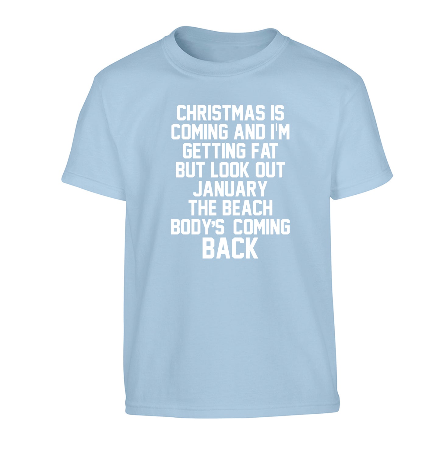 Christmas is coming and I'm getting fat but look out January the beach body's coming back! Children's light blue Tshirt 12-14 Years